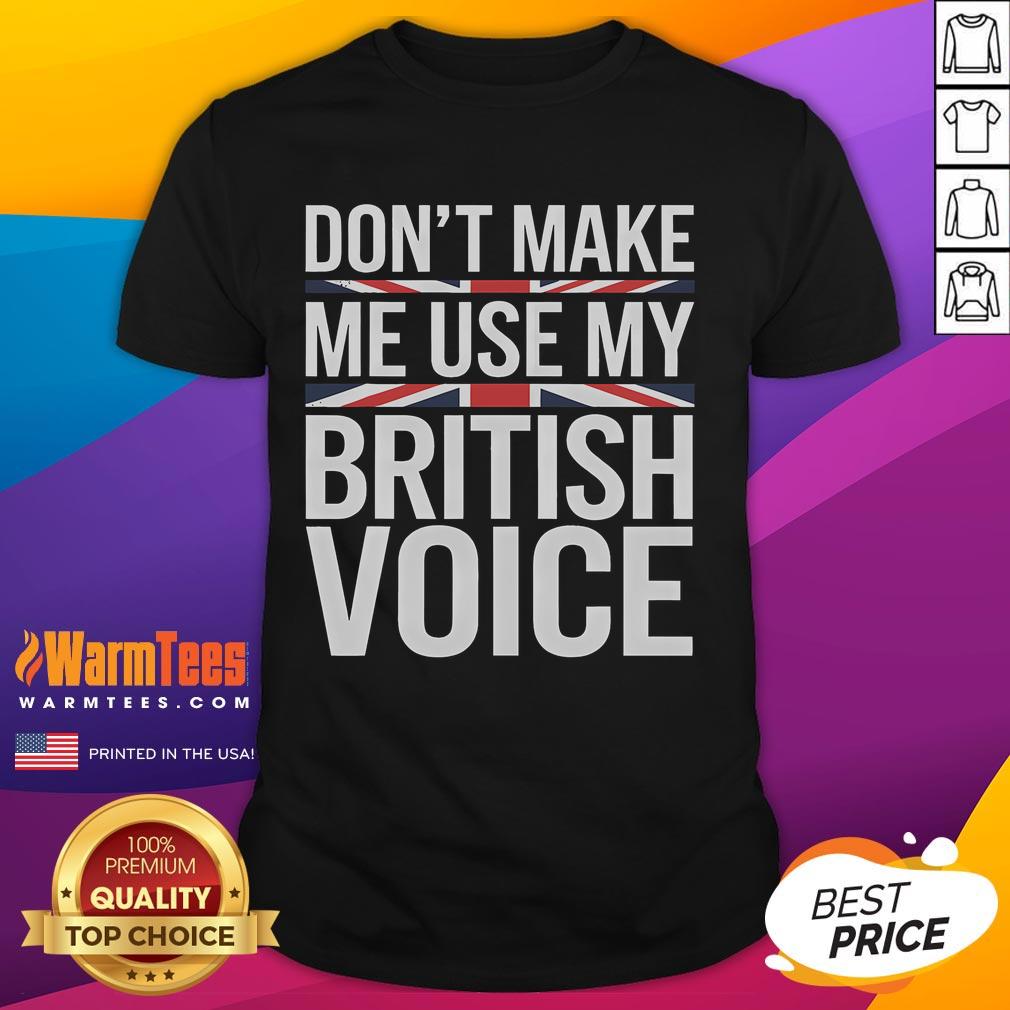Alt Text: Funny Don't Make Me Use My British Voice T-Shirt featuring humorous text design for British humor fans.