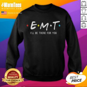 Funny EMT 'I'll Be There For You' Paramedic Sweatshirt, perfect gift for emergency medical technicians and first responders.