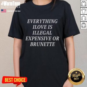 Funny Everything I Love Is Illegal, Expensive, or Brunette Ladies Tee featuring a whimsical design and bold text.