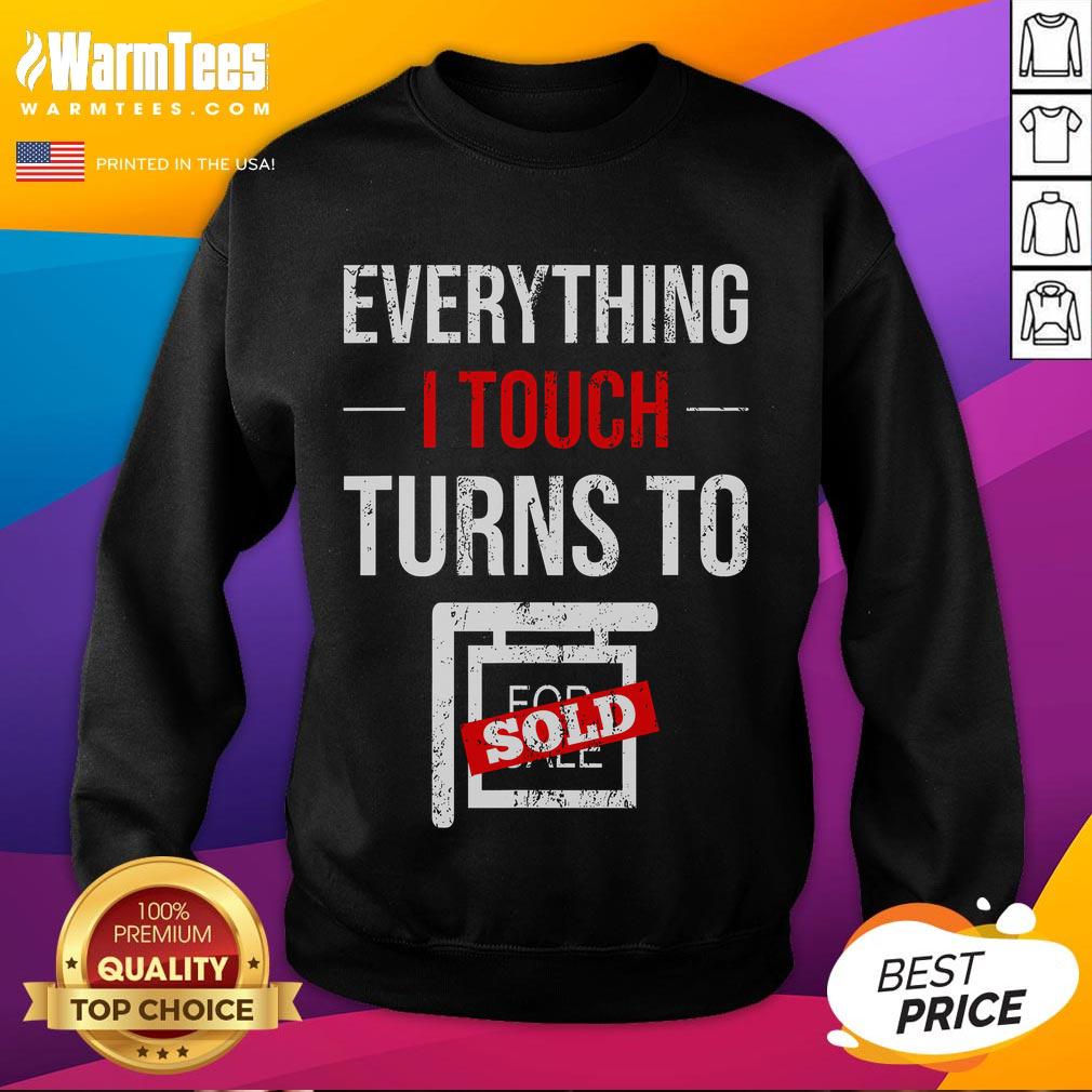 Funny sweatshirt for real estate agents: 'Everything I Touch Turns to Sold' - perfect for salespeople and realtors.