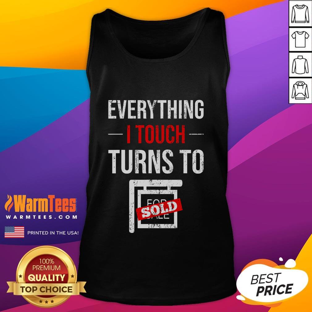 Funny tank top for real estate agents: 'Everything I Touch Turns To Sold' perfect for realtors and salespeople.
