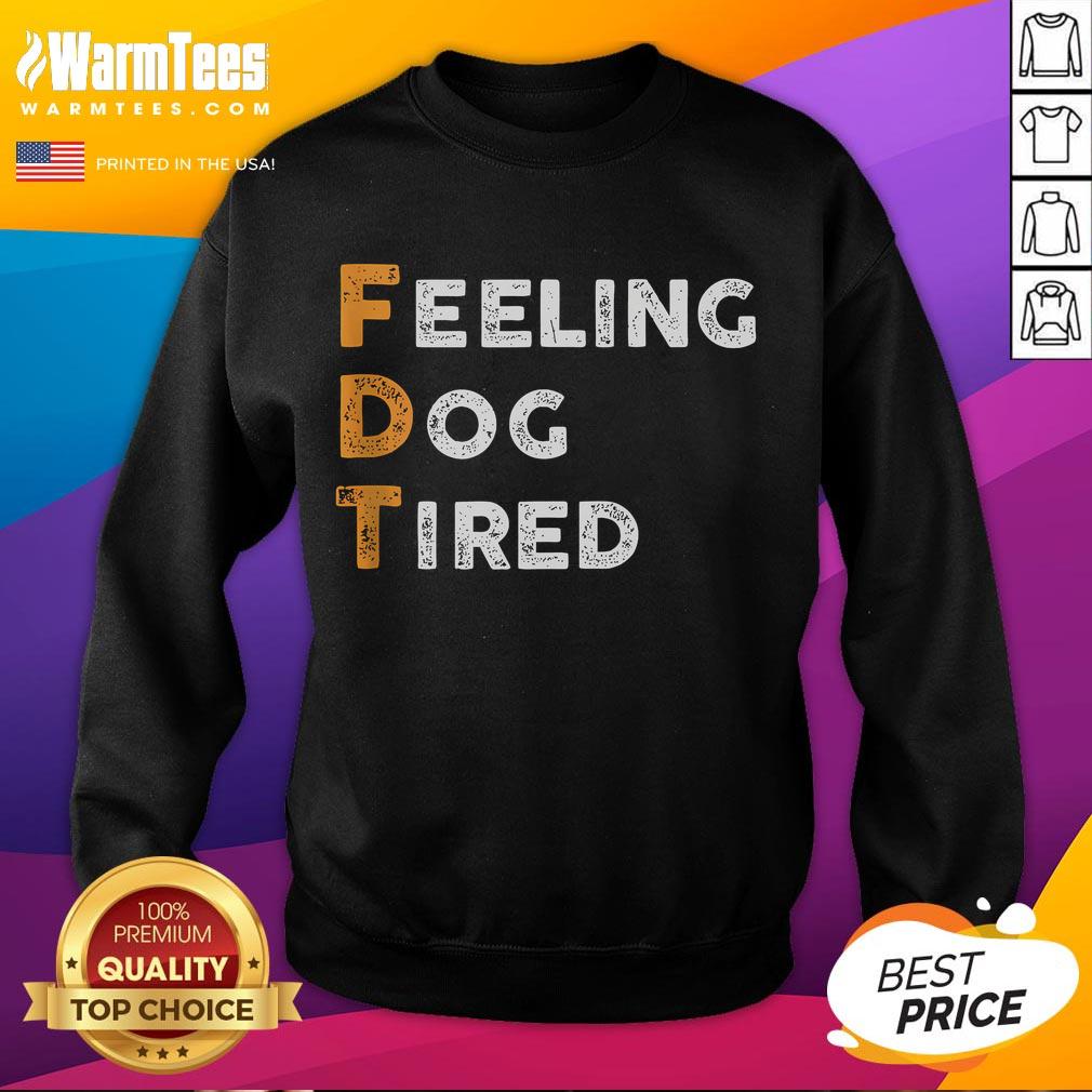 Funny FDT dog feeling dog tired sweatshirt featuring a cute, sleepy dog graphic, perfect for pet lovers and cozy wear.