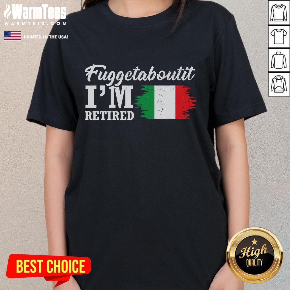 Alt Text: Funny 'Fuggedaboutit I'm Retired' Italian retirement ladies tee featuring a humorous design for relaxed, stylish wear.