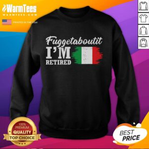 Funny 'Fuggedaboutit I'm Retired' Italian sweatshirt design showcasing humor and retirement lifestyle.