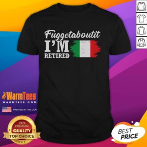 Funny Fuggedaboutit I'M Retired Italian Retirement T-Shirt featuring humorous graphics for retirees