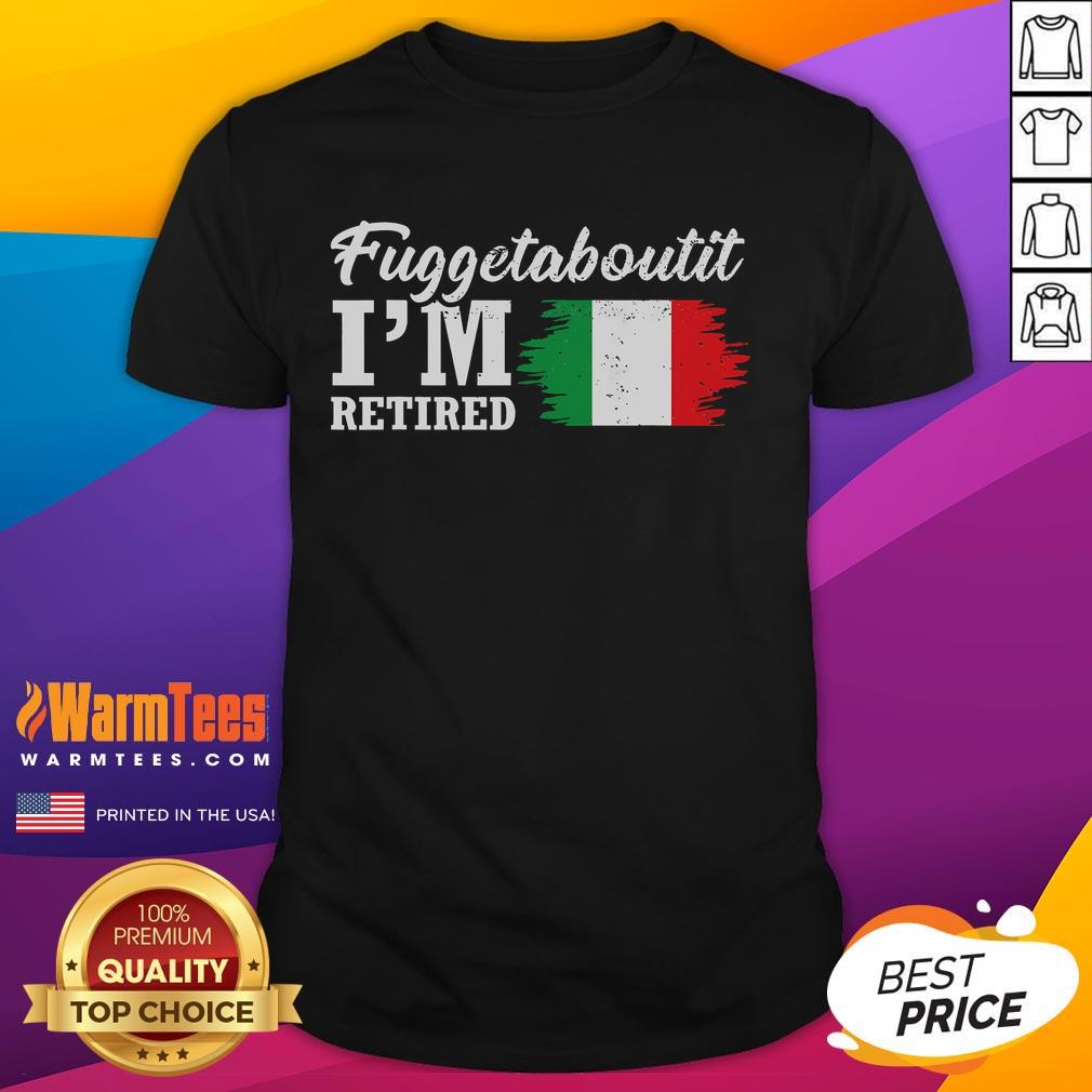 Funny Fuggedaboutit I'M Retired Italian Retirement T-Shirt featuring humorous graphics for retirees