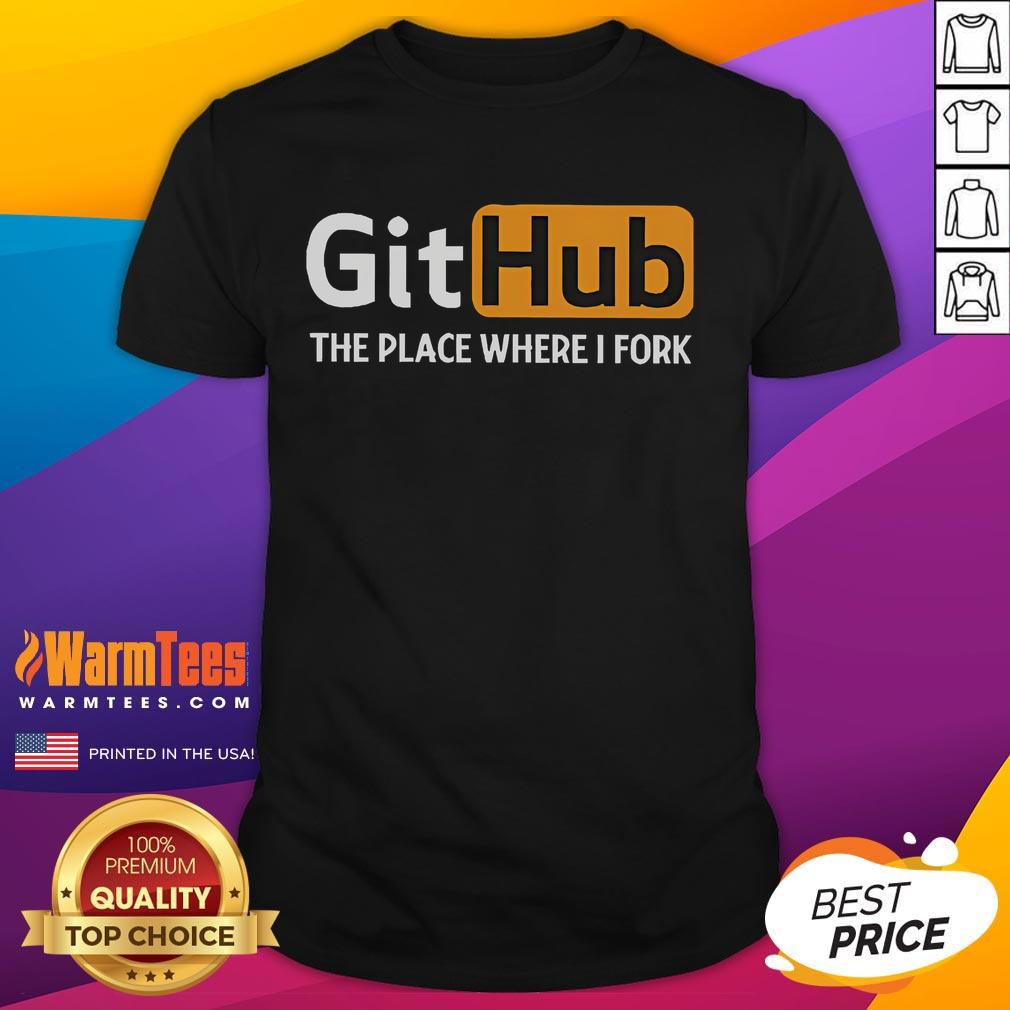 Funny GitHub The Place Where I Fork T-Shirt featuring playful coding humor for developers and tech enthusiasts.