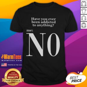 Funny 'Have You Ever Been Addicted To Anything No Keanu' T-Shirt showcasing a humorous design for addiction awareness.