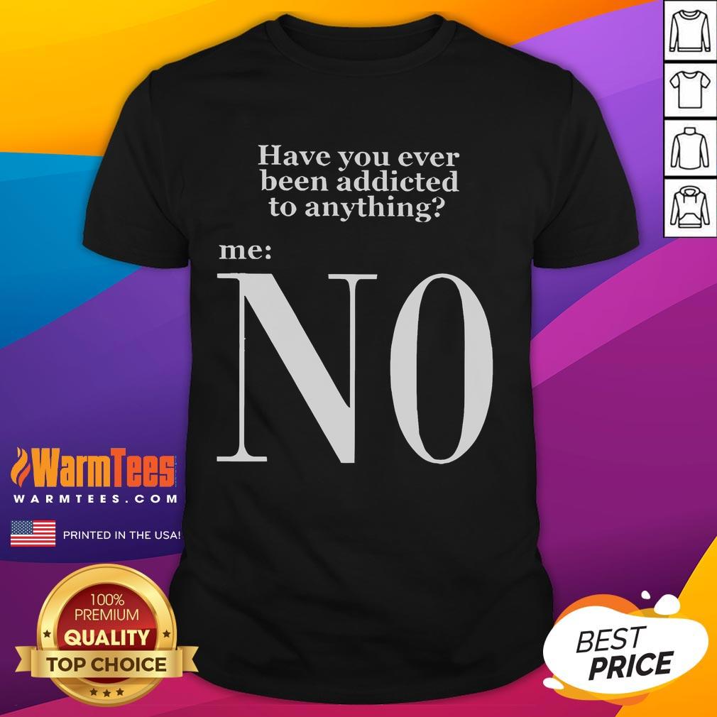 Funny 'Have You Ever Been Addicted To Anything No Keanu' T-Shirt showcasing a humorous design for addiction awareness.