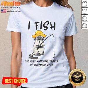 Alt Text: Funny I Fish Because Punching People Is Frowned Upon ladies tee showcasing humor and fishing lifestyle apparel.
