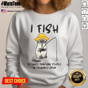 Funny I Fish Because Punching People Is Frowned Upon Sweatshirt design featuring humorous fishing graphics.