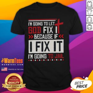 Funny 'I'm Going To Let God Fix It' T-Shirt design for those who prefer divine intervention over jail time.