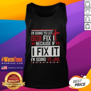 Alt Text: Funny tank top featuring the phrase I'm going to let God fix it because if I fix it, I'm going to jail.