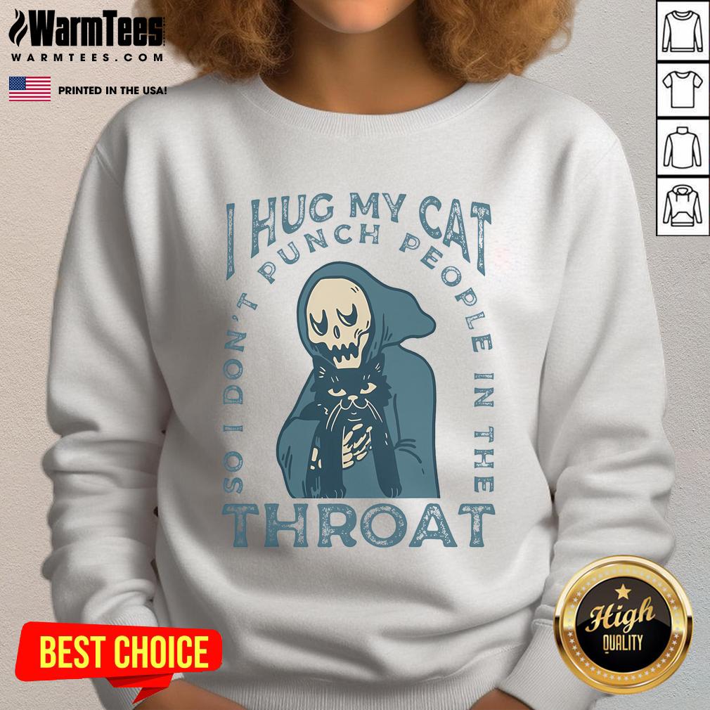 Alt Text: Cute skeleton sweatshirt with 'I hug my cat so I don't punch people in the throat' humor, perfect for cat lovers.