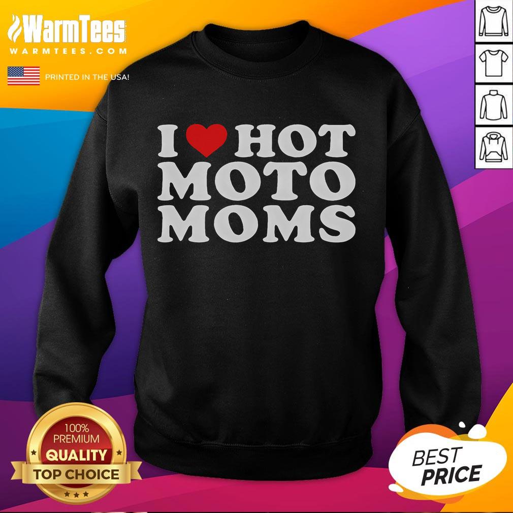 Funny I Love Hot Moto Moms sweatshirt with vibrant design, perfect for motorcycle enthusiasts and moms who ride.