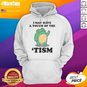 Alt Text: Funny I May Have A Touch Of The Tism hoodie showcasing neurodivergent humor and unique style for casual wear.