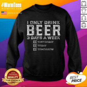 Alt Text: Funny sweatshirt for beer lovers featuring I Only Drink Beer 3 Days a Week slogan, perfect for casual outings.