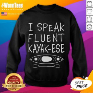 Alt Text: Funny 'I Speak Fluent Kayak-Ese' sweatshirt featuring a kayaker, perfect for kayak enthusiasts and paddling lovers.