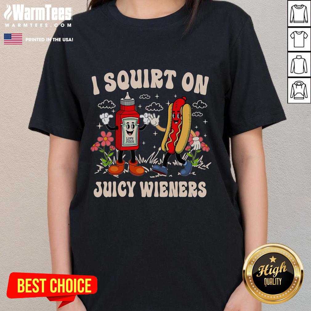 Funny I Squirt On Juicy Wieners adult humor tee for ladies, featuring playful graphics and a humorous slogan.