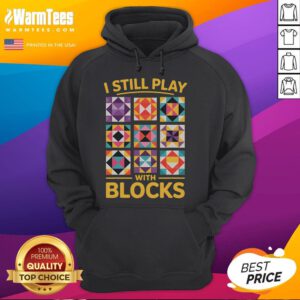 Funny I Still Play With Blocks Quilt Quilting Hoodie design featuring colorful quilt patterns and playful block motifs.