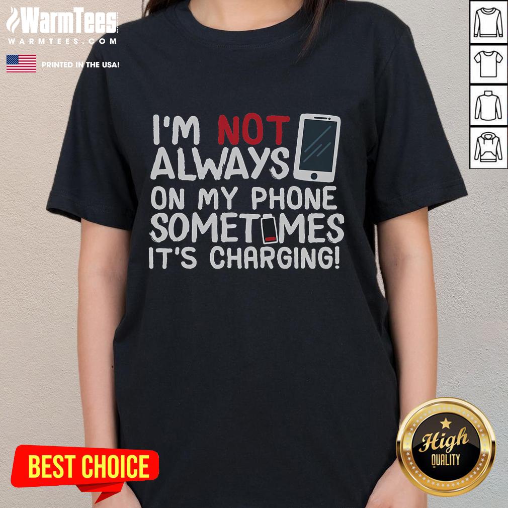 Funny 'I'm Not Always On My Phone, Sometimes It's Charging' ladies tee, perfect for casual wear and smartphone lovers.