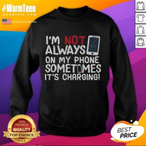 Funny sweatshirt with 'I'm not always on my phone, sometimes it's charging' slogan, perfect for tech lovers and humor fans.