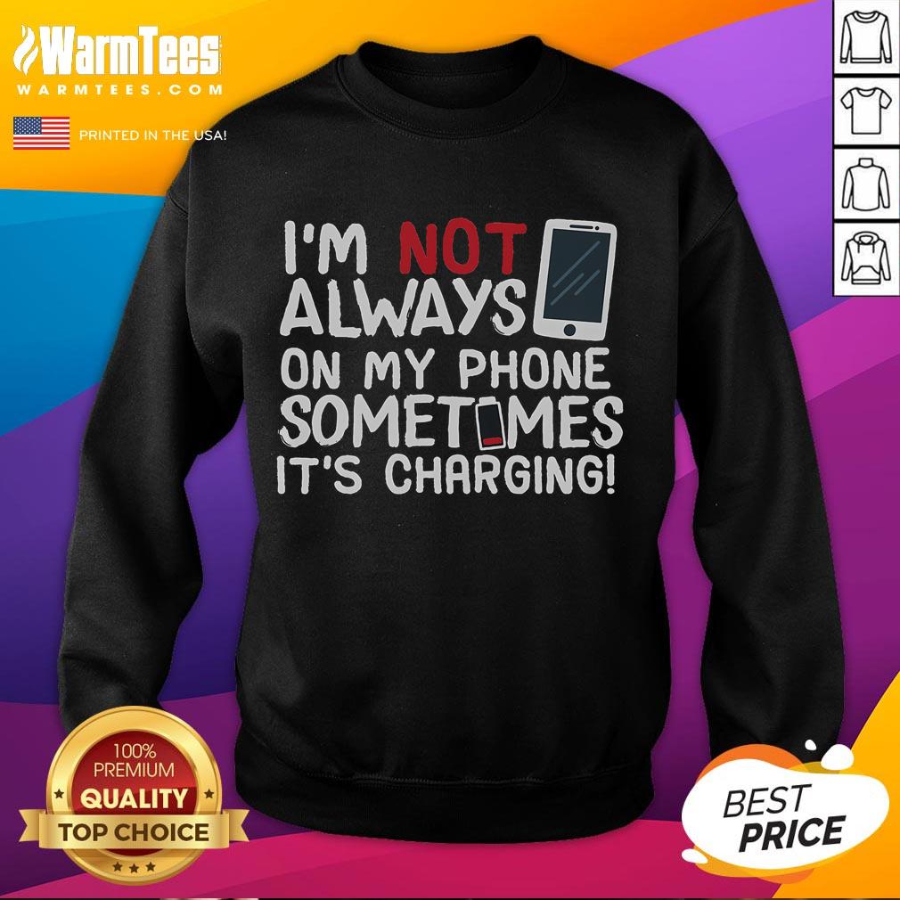 Funny sweatshirt with 'I'm not always on my phone, sometimes it's charging' slogan, perfect for tech lovers and humor fans.