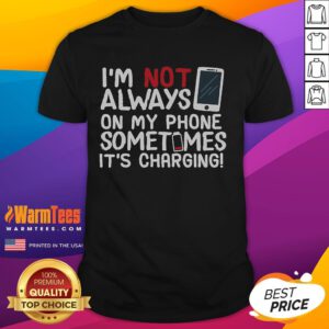 Alt Text: Funny 'I'M Not Always On My Phone Sometimes It'S Charging' T-Shirt design featuring humorous text on a casual tee.