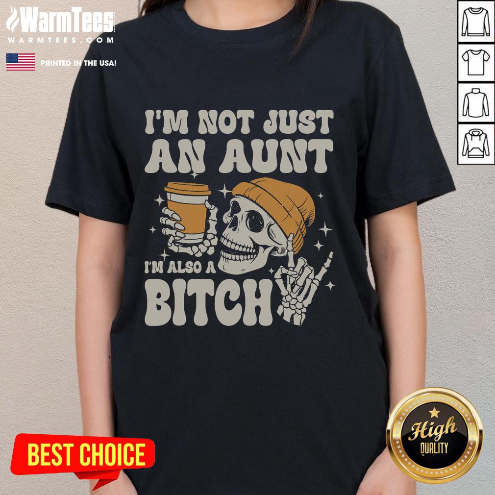 Alt Text: Funny I'm Not Just An Aunt, I'm Also A Bitch Skeleton Ladies Tee showcasing a humorous design for proud aunts.