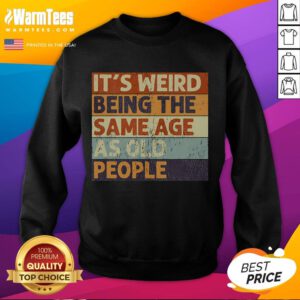Alt Text: Vintage sarcastic sweatshirt reading Funny, it's weird being the same age as old people in bold letters.