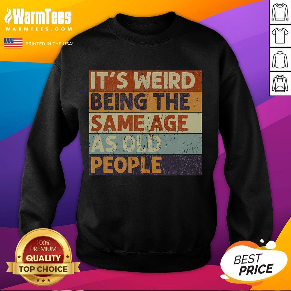 Alt Text: Vintage sarcastic sweatshirt reading Funny, it's weird being the same age as old people in bold letters.