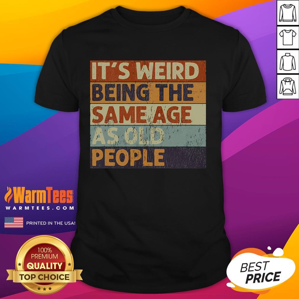 Alt Text: Funny vintage sarcastic T-shirt featuring the quote It's weird being the same age as old people. Perfect for humor lovers.