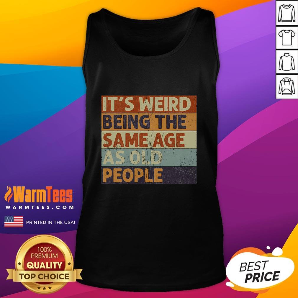 Vintage sarcastic tank top reading 'Funny, it's weird being the same age as old people' in playful font.