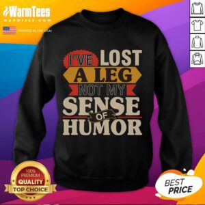 Funny sweatshirt reading 'I've Lost A Leg, Not My Sense of Humor' for amputees, promoting humor in disability.