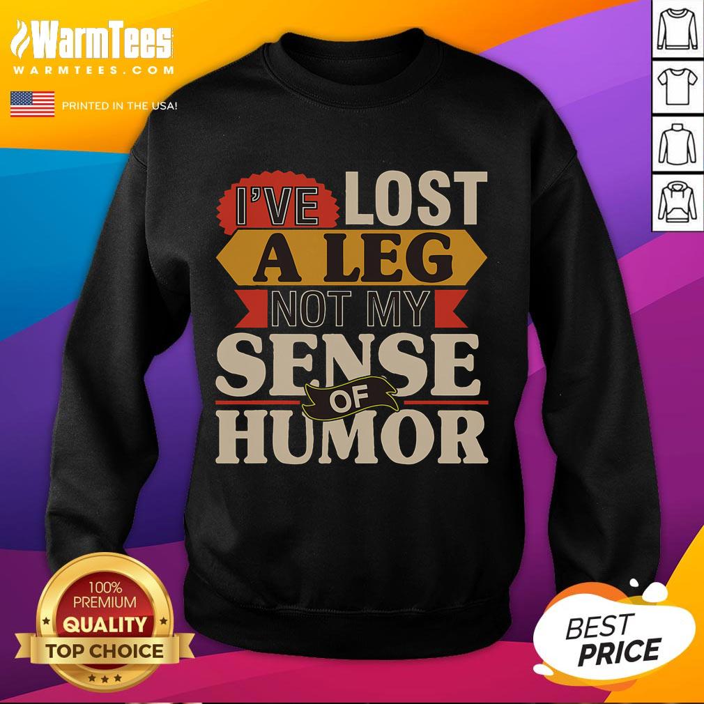 Funny sweatshirt reading 'I've Lost A Leg, Not My Sense of Humor' for amputees, promoting humor in disability.