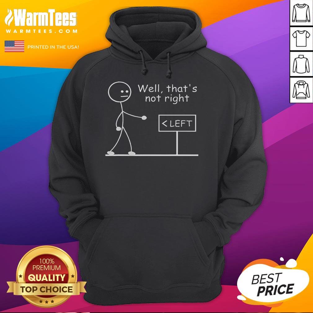 Funny Left Sign with Stickman wearing a hoodie that says 'Well That's Not Right' - Humorous fashion statement.