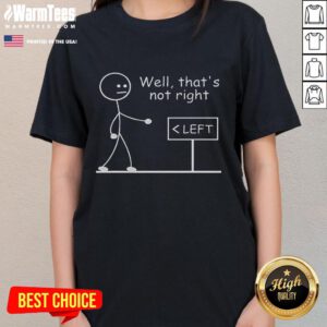 Alt Text: Funny left sign with stickman saying Well, that's not right on a ladies tee, perfect for humorous casual wear.