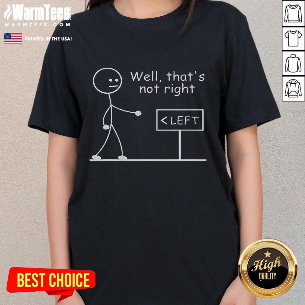 Alt Text: Funny left sign with stickman saying Well, that's not right on a ladies tee, perfect for humorous casual wear.