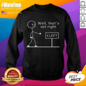 Funny Left Sign with Stickman on sweatshirt, captioned 'Well, that's not right' - perfect for humorous fashion lovers.