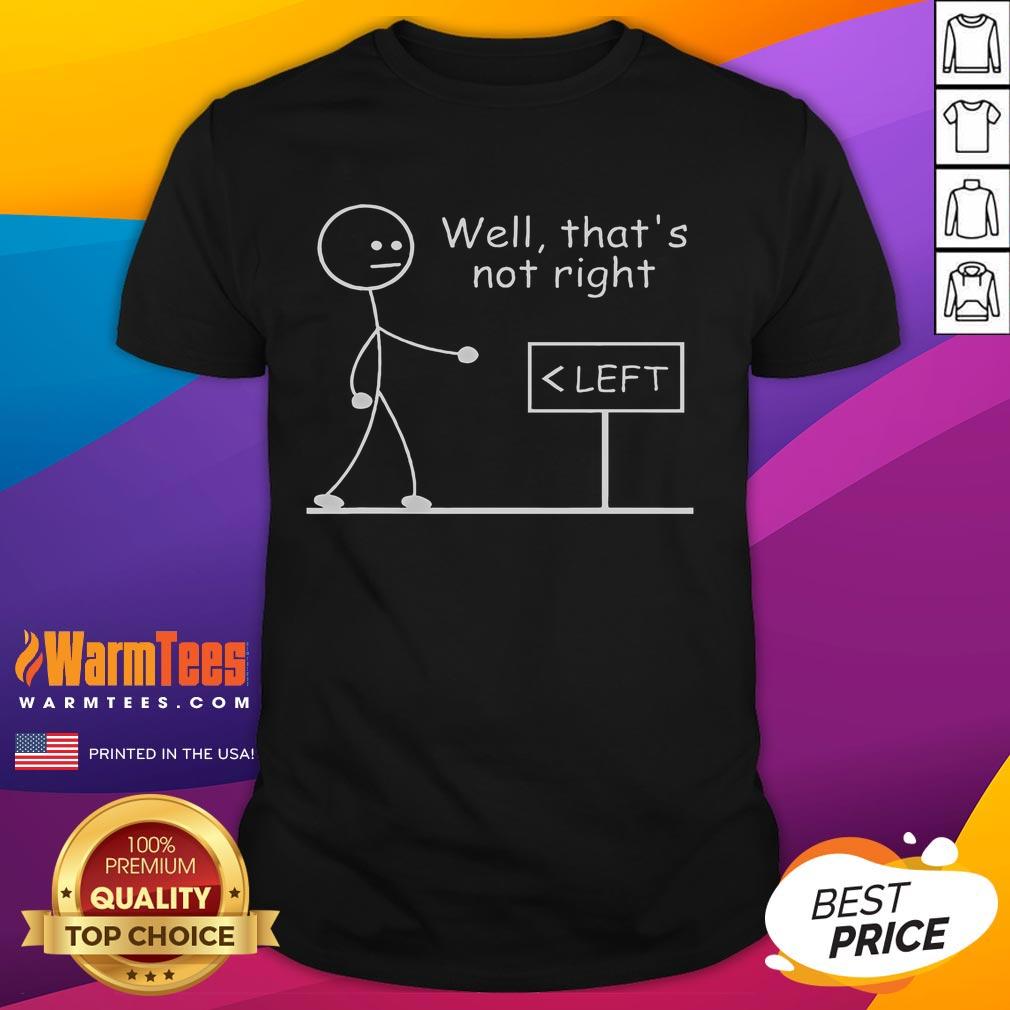 Funny Left Sign Well Thats Not Right Stickman T-Shirt featuring a humorous stickman design and playful text.