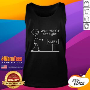 Funny left sign with stickman graphic on tank top, captioned 'Well, that's not right' for humorous fashion statement.