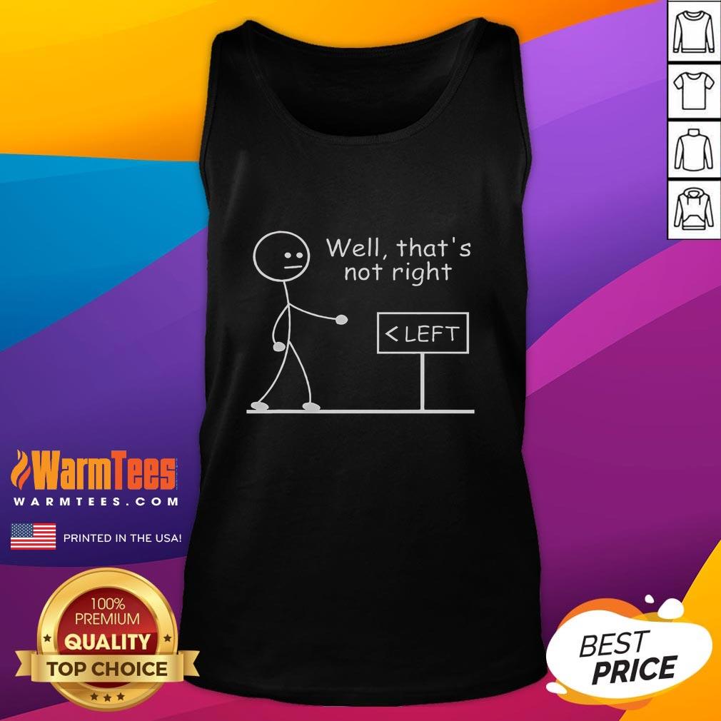Funny left sign with stickman graphic on tank top, captioned 'Well, that's not right' for humorous fashion statement.