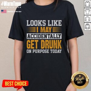 Funny look-alike ladies tee with a humorous quote about accidentally getting drunk on purpose today.