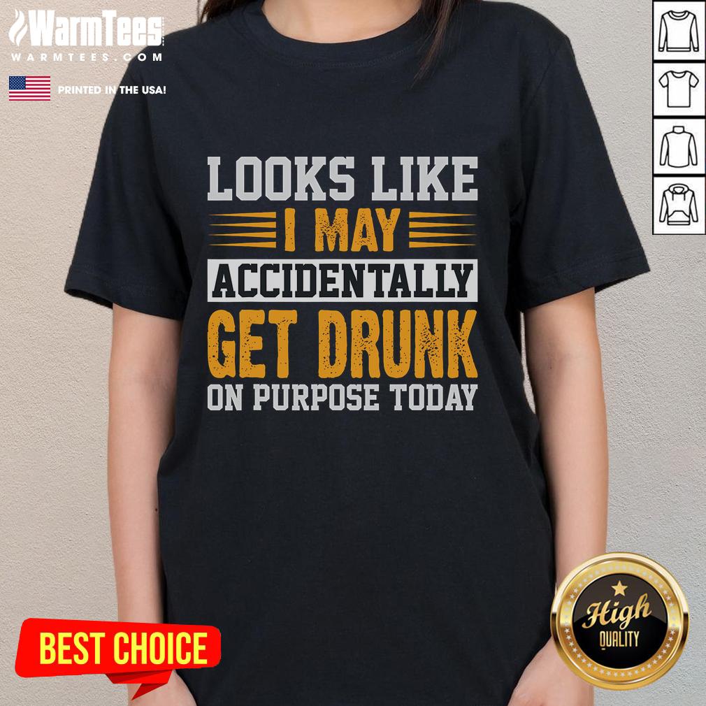 Funny look-alike ladies tee with a humorous quote about accidentally getting drunk on purpose today.