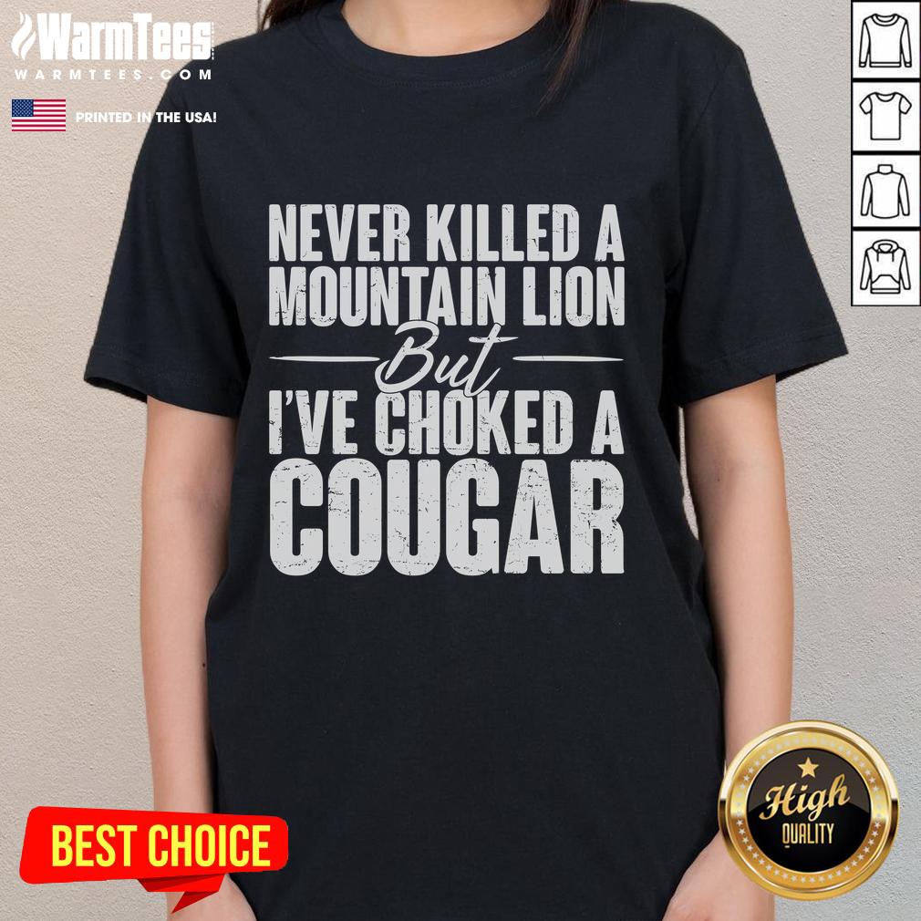 Alt Text: Funny Never Killed A Mountain Lion But I've Choked A Cougar Ladies Tee featuring humorous graphic design.