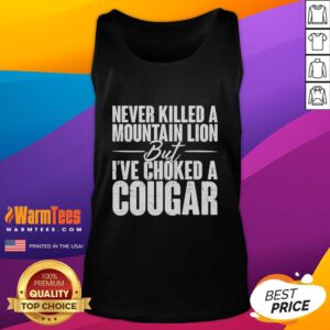 Funny Never Killed A Mountain Lion But I've Choked A Cougar Tank Top design with playful graphics and bold text.
