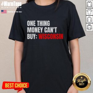 Funny 'One Thing Money Can't Buy' Wisconsin political trending ladies tee featuring a humorous graphic design.