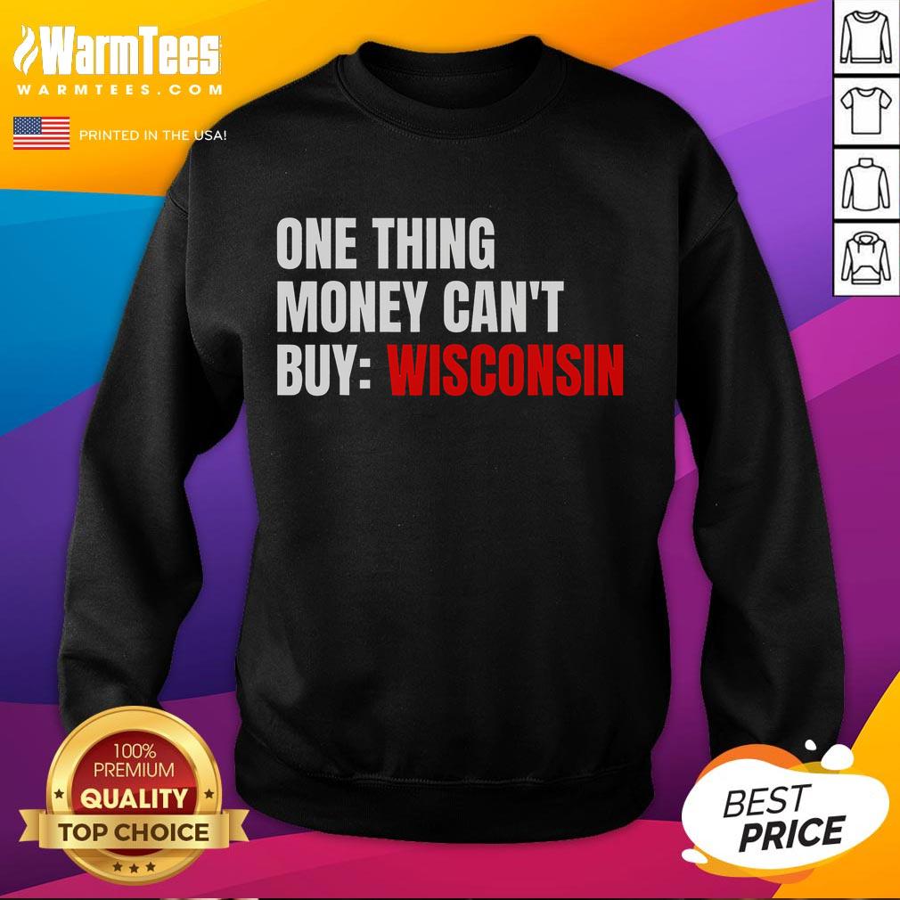 Alt Text: Funny sweatshirt featuring 'One Thing Money Can't Buy' slogan, perfect for Wisconsin's political trends.