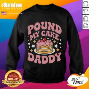 Alt Text: Funny Pound My Cake Daddy gag sweatshirt for bakers, featuring a humorous baking design on a cozy fabric.