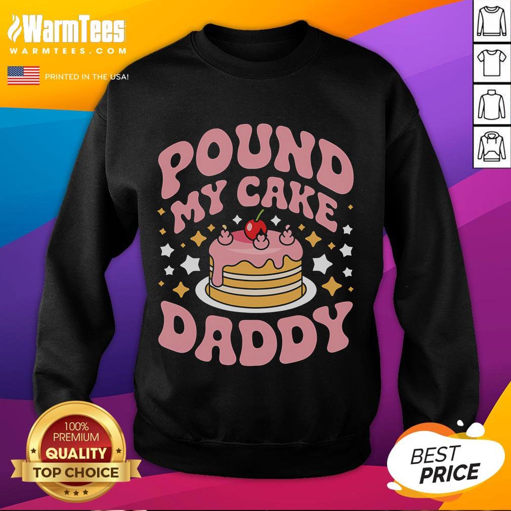 Alt Text: Funny Pound My Cake Daddy gag sweatshirt for bakers, featuring a humorous baking design on a cozy fabric.